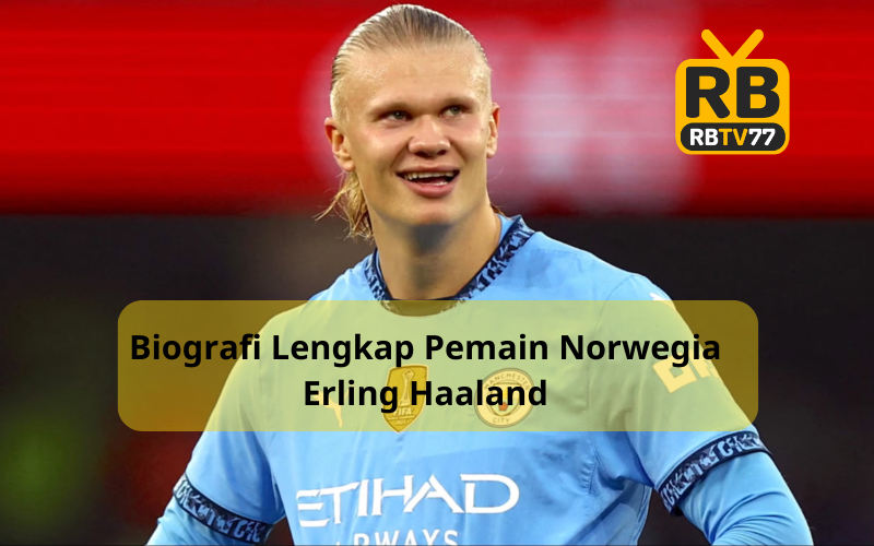 Biografi Lengkap Pemain Norwegia Erling Haaland